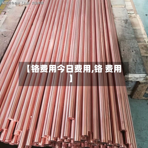 【铬费用今日费用,铬 费用】