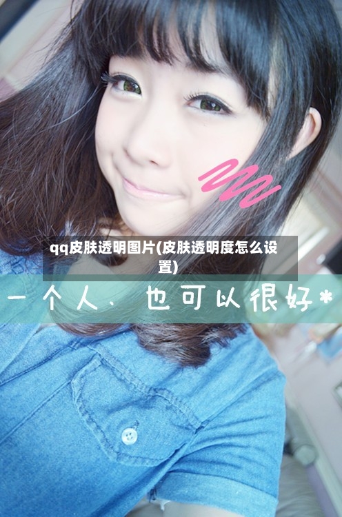 qq皮肤透明图片(皮肤透明度怎么设置)-第3张图片