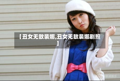 【丑女无敌裴娜,丑女无敌裴娜剧照】-第3张图片