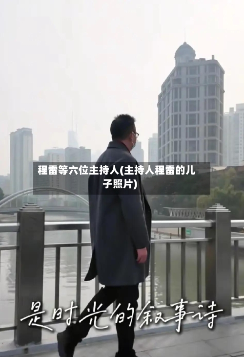 程雷等六位主持人(主持人程雷的儿子照片)-第2张图片