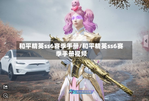 和平精英ss6赛季手册/和平精英ss6赛季手册视频