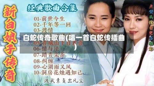 白蛇传奇歌曲(唱一首白蛇传插曲)-第2张图片