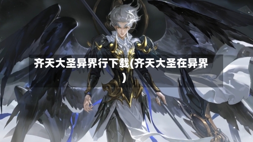 齐天大圣异界行下载(齐天大圣在异界)