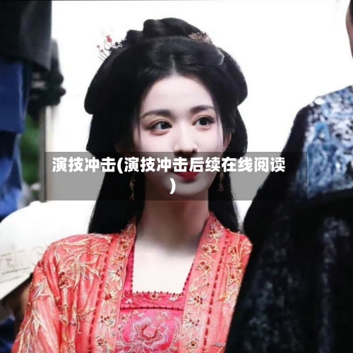 演技冲击(演技冲击后续在线阅读)-第3张图片