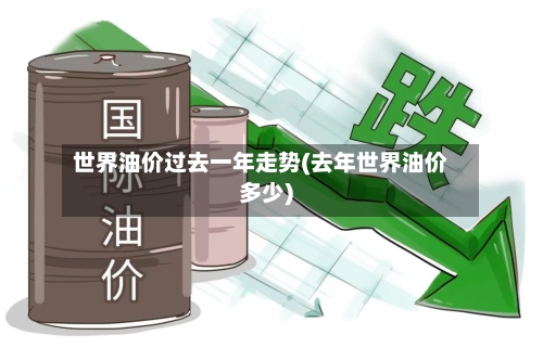 世界油价过去一年走势(去年世界油价多少)-第2张图片