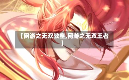 【网游之无双教皇,网游之无双王者】