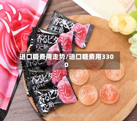 进口糖费用走势/进口糖费用3300