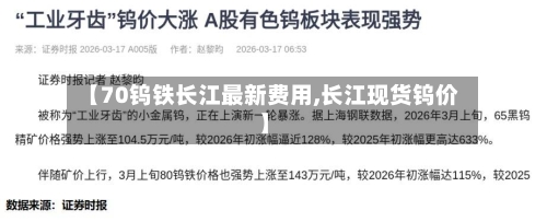 【70钨铁长江最新费用,长江现货钨价】-第2张图片