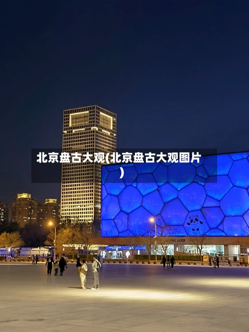 北京盘古大观(北京盘古大观图片)-第3张图片