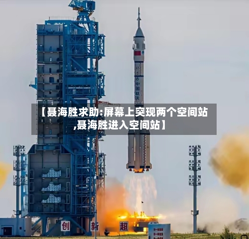 【聂海胜求助:屏幕上突现两个空间站,聂海胜进入空间站】