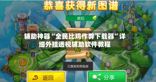 辅助神器“全民比鸡作弊下载器”详细外挂透视辅助软件教程-第3张图片