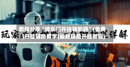 教程分享“牌乐门开挂辅助器”(免费)开挂辅助教学(最新辅助开挂教程)-第3张图片