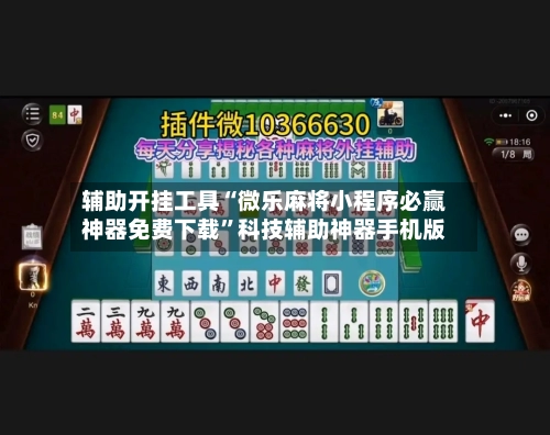 辅助开挂工具“微乐麻将小程序必赢神器免费下载”科技辅助神器手机版