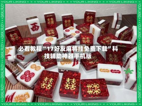 必看教程“17好友麻将挂免费下载”科技辅助神器手机版-第2张图片