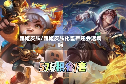 甄姬皮肤/甄姬皮肤化雀舞还会返场吗