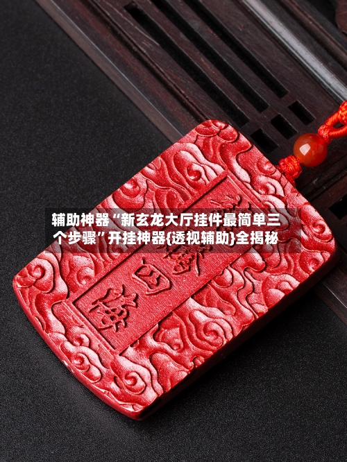 辅助神器“新玄龙大厅挂件最简单三个步骤”开挂神器{透视辅助}全揭秘