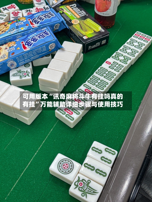 可用版本“讯奇麻将斗牛有挂吗真的有挂”万能辅助详细步骤与使用技巧