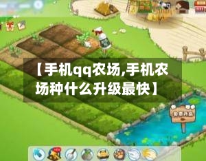 【手机qq农场,手机农场种什么升级最快】-第3张图片