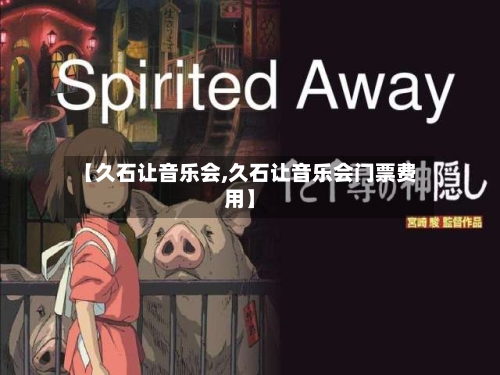 【久石让音乐会,久石让音乐会门票费用】