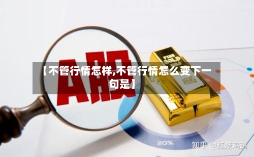 【不管行情怎样,不管行情怎么变下一句是】-第2张图片