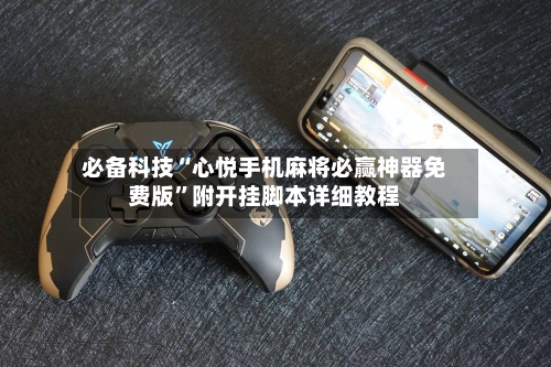 必备科技“心悦手机麻将必赢神器免费版”附开挂脚本详细教程-第3张图片