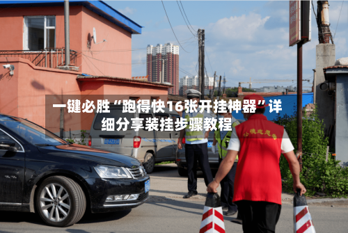 一键必胜“跑得快16张开挂神器”详细分享装挂步骤教程