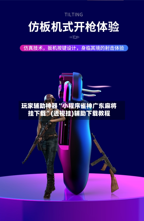 玩家辅助神器“小程序雀神广东麻将挂下载”(透视挂)辅助下载教程-第2张图片