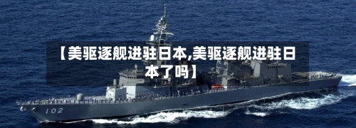 【美驱逐舰进驻日本,美驱逐舰进驻日本了吗】