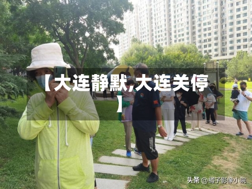 【大连静默,大连关停】