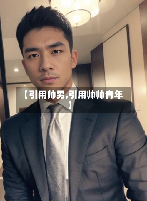 【引用帅男,引用帅帅青年】-第3张图片