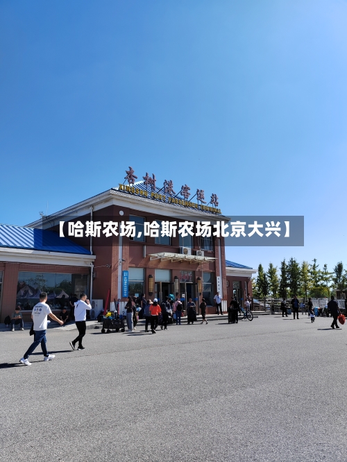 【哈斯农场,哈斯农场北京大兴】-第2张图片