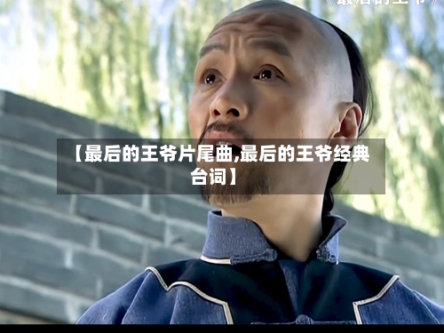【最后的王爷片尾曲,最后的王爷经典台词】