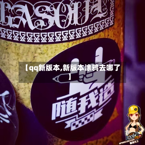 【qq新版本,新版本涂鸦去哪了】
