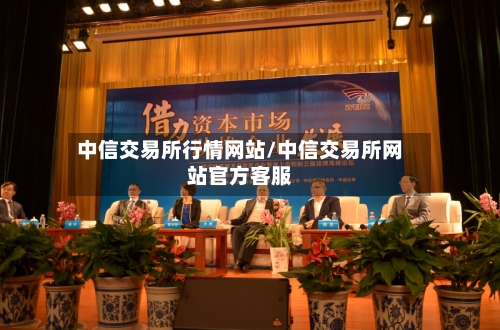 中信交易所行情网站/中信交易所网站官方客服-第3张图片