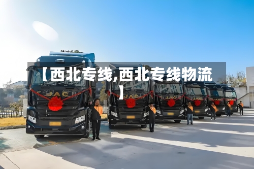 【西北专线,西北专线物流】