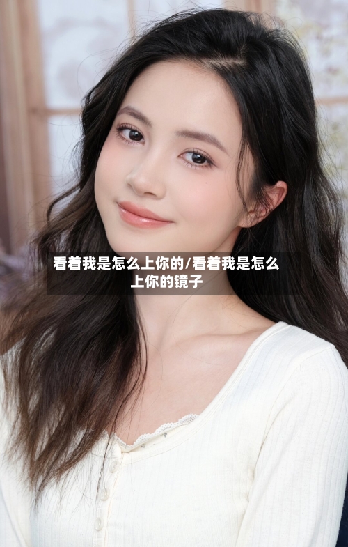 看着我是怎么上你的/看着我是怎么上你的镜子