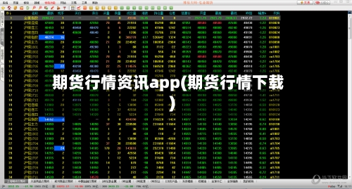 期货行情资讯app(期货行情下载)