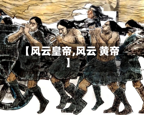 【风云皇帝,风云 黄帝】