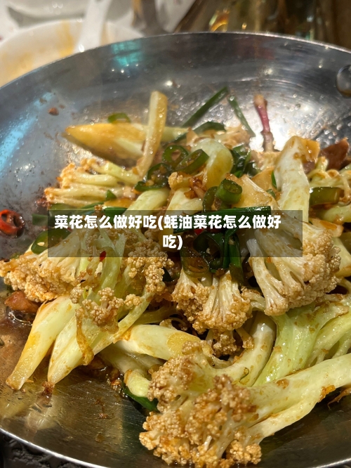 菜花怎么做好吃(蚝油菜花怎么做好吃)