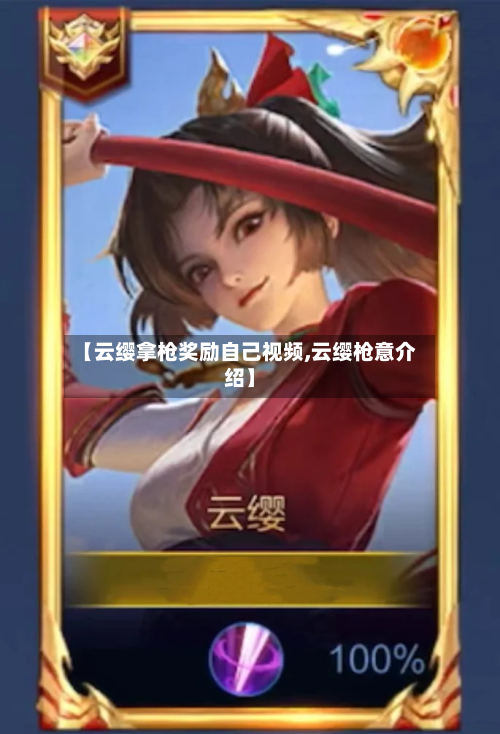 【云缨拿枪奖励自己视频,云缨枪意介绍】-第2张图片
