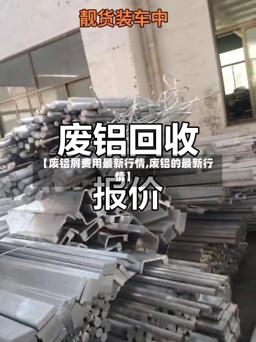 【废铝屑费用最新行情,废铝的最新行情】