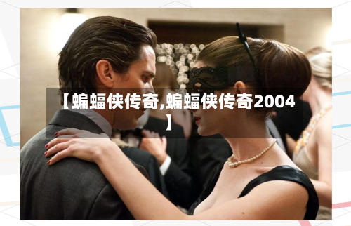 【蝙蝠侠传奇,蝙蝠侠传奇2004】