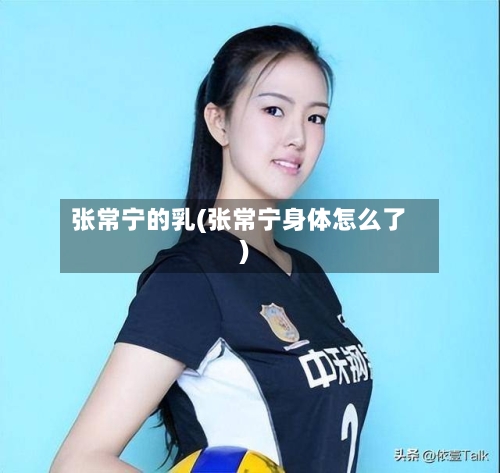 张常宁的乳(张常宁身体怎么了)