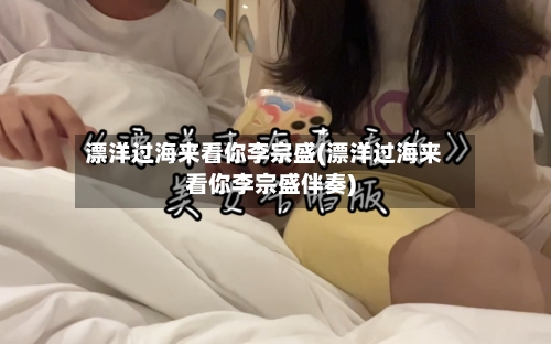 漂洋过海来看你李宗盛(漂洋过海来看你李宗盛伴奏)-第3张图片