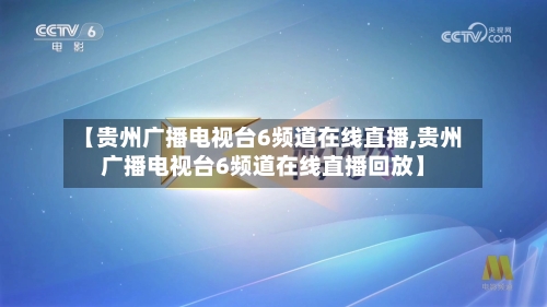 【贵州广播电视台6频道在线直播,贵州广播电视台6频道在线直播回放】-第3张图片