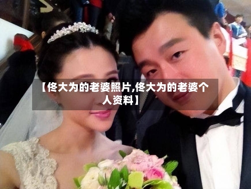 【佟大为的老婆照片,佟大为的老婆个人资料】