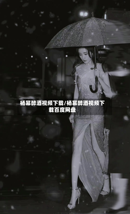 杨幂醉酒视频下载/杨幂醉酒视频下载百度网盘