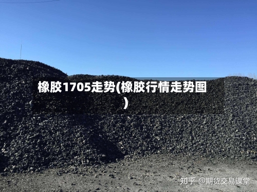 橡胶1705走势(橡胶行情走势图)