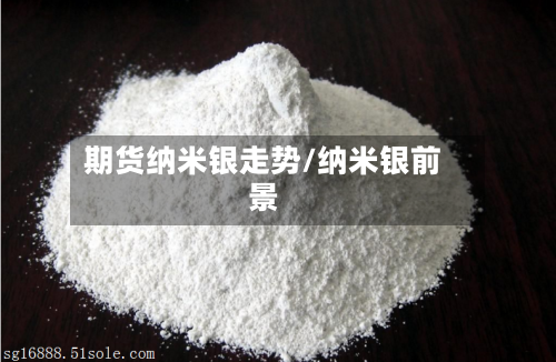 期货纳米银走势/纳米银前景