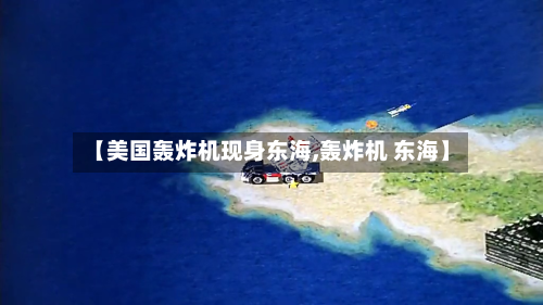 【美国轰炸机现身东海,轰炸机 东海】